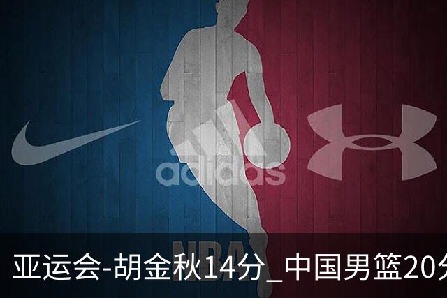 亚运会-胡金秋14分 中国男篮20分惨败日本无缘决赛